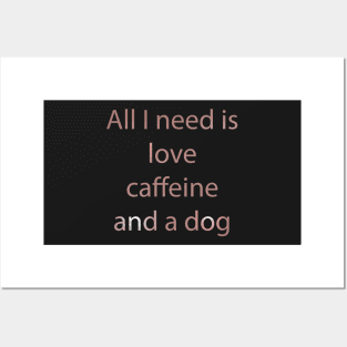 All I Need Is Love Caffeine And A Dog Posters and Art